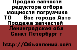 Продаю запчасти редуктора отбора мощности погрузчика ТО-30 - Все города Авто » Продажа запчастей   . Ленинградская обл.,Санкт-Петербург г.